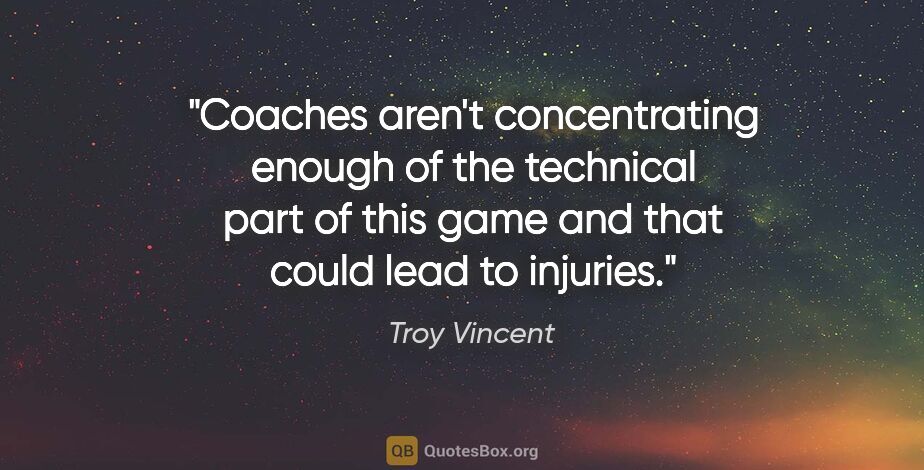 Troy Vincent quote: "Coaches aren't concentrating enough of the technical part of..."