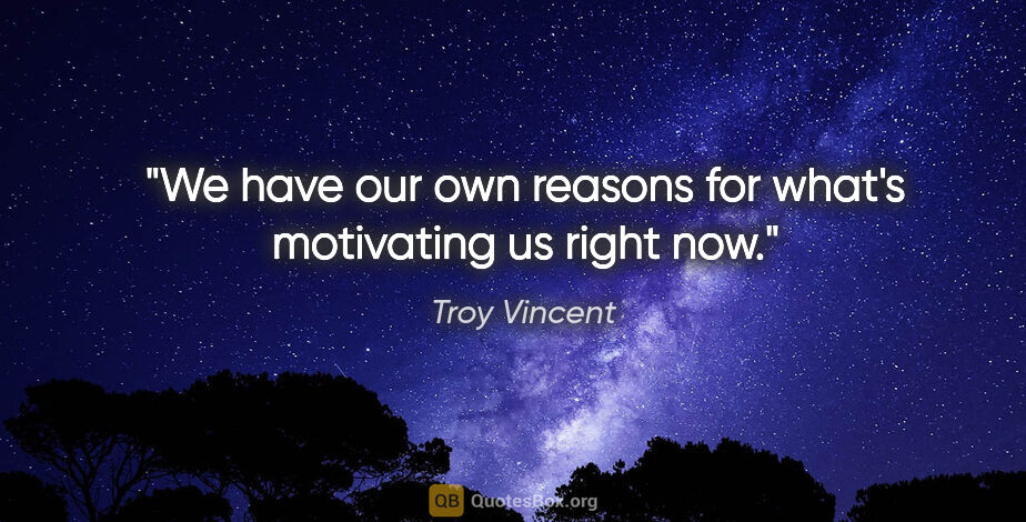 Troy Vincent quote: "We have our own reasons for what's motivating us right now."