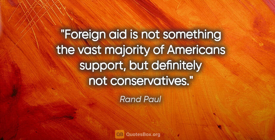 Rand Paul quote: "Foreign aid is not something the vast majority of Americans..."