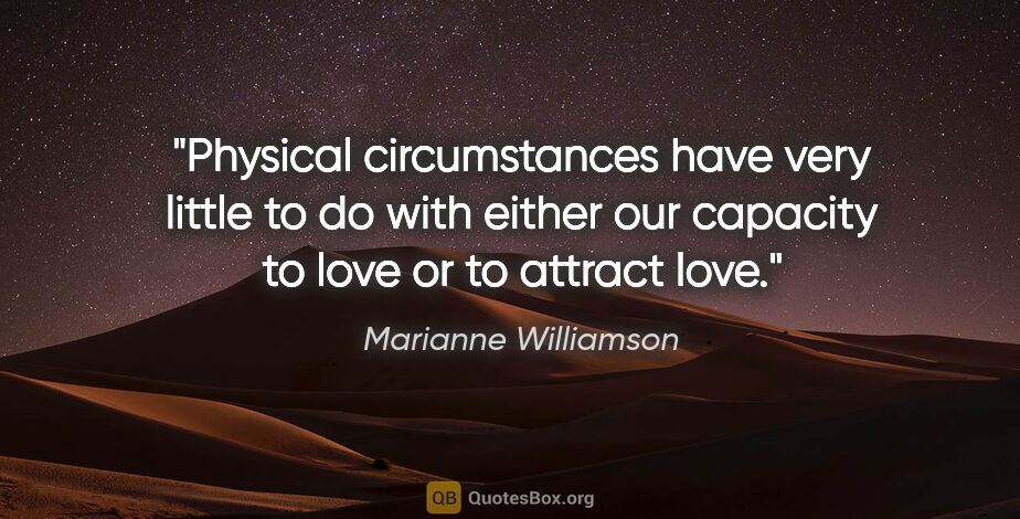 Marianne Williamson quote: "Physical circumstances have very little to do with either our..."