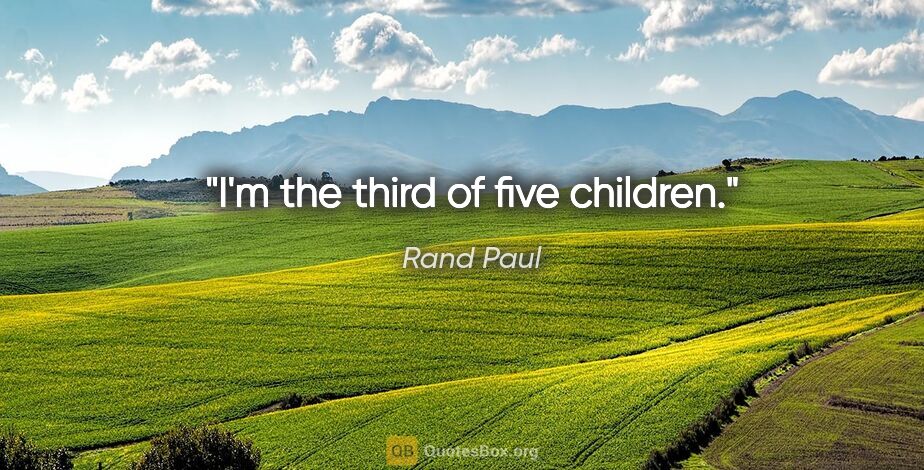 Rand Paul quote: "I'm the third of five children."