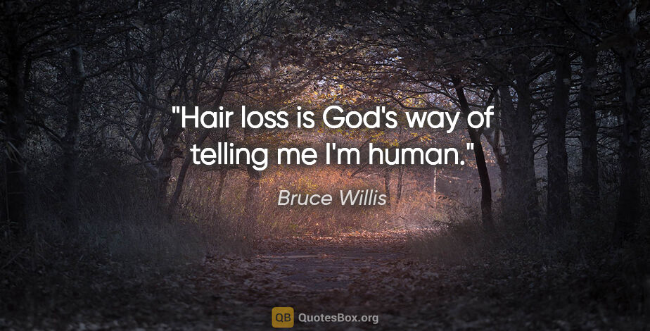 Bruce Willis quote: "Hair loss is God's way of telling me I'm human."