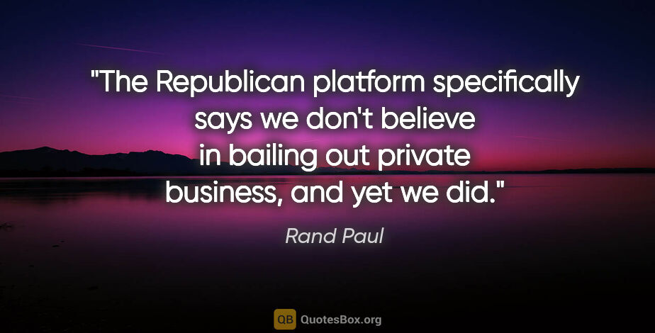 Rand Paul quote: "The Republican platform specifically says we don't believe in..."