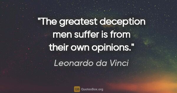 Leonardo da Vinci quote: "The greatest deception men suffer is from their own opinions."