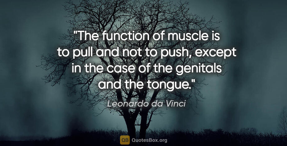 Leonardo da Vinci quote: "The function of muscle is to pull and not to push, except in..."