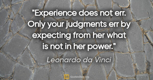 Leonardo da Vinci quote: "Experience does not err. Only your judgments err by expecting..."