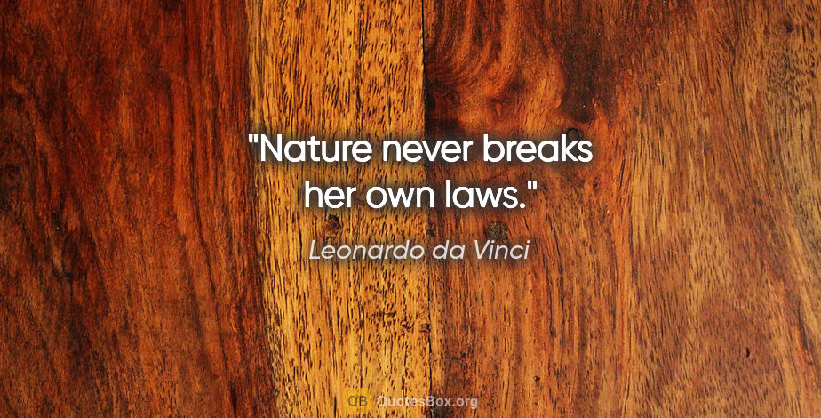 Leonardo da Vinci quote: "Nature never breaks her own laws."