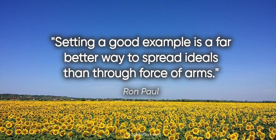 Ron Paul quote: "Setting a good example is a far better way to spread ideals..."