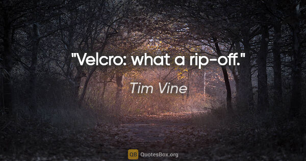 Tim Vine quote: "Velcro: what a rip-off."