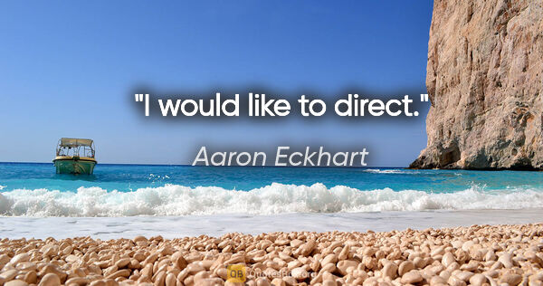 Aaron Eckhart quote: "I would like to direct."