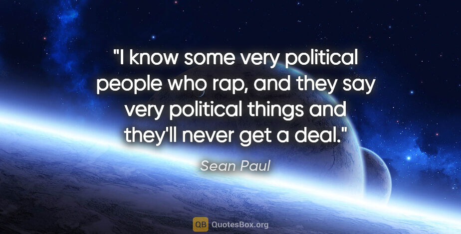 Sean Paul quote: "I know some very political people who rap, and they say very..."