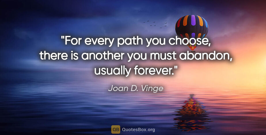 Joan D. Vinge quote: "For every path you choose, there is another you must abandon,..."