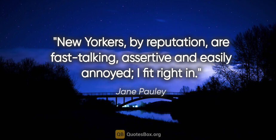 Jane Pauley quote: "New Yorkers, by reputation, are fast-talking, assertive and..."