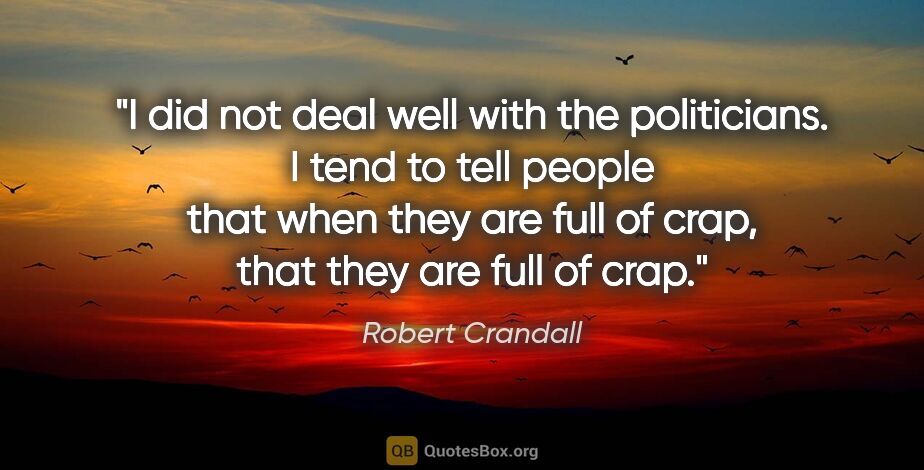 Robert Crandall quote: "I did not deal well with the politicians. I tend to tell..."
