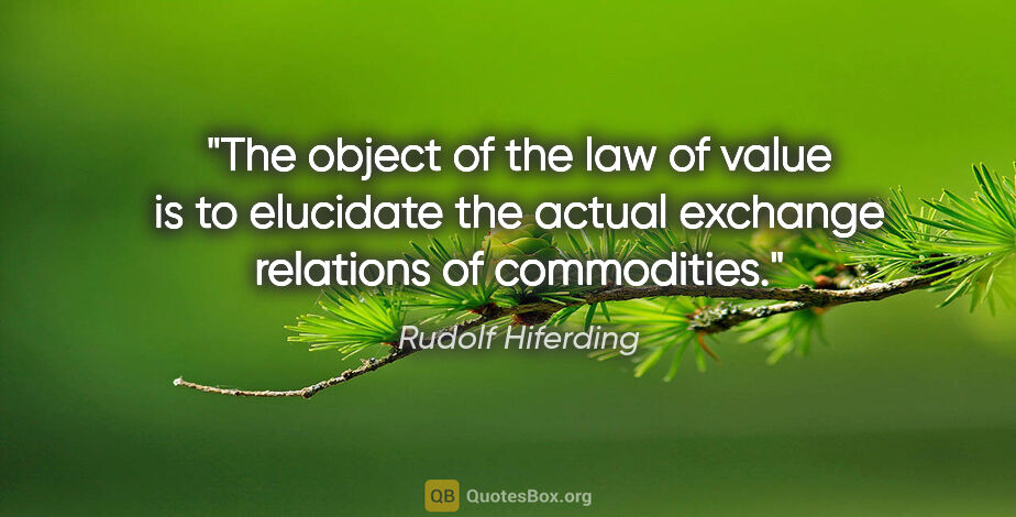 Rudolf Hiferding quote: "The object of the law of value is to elucidate the actual..."