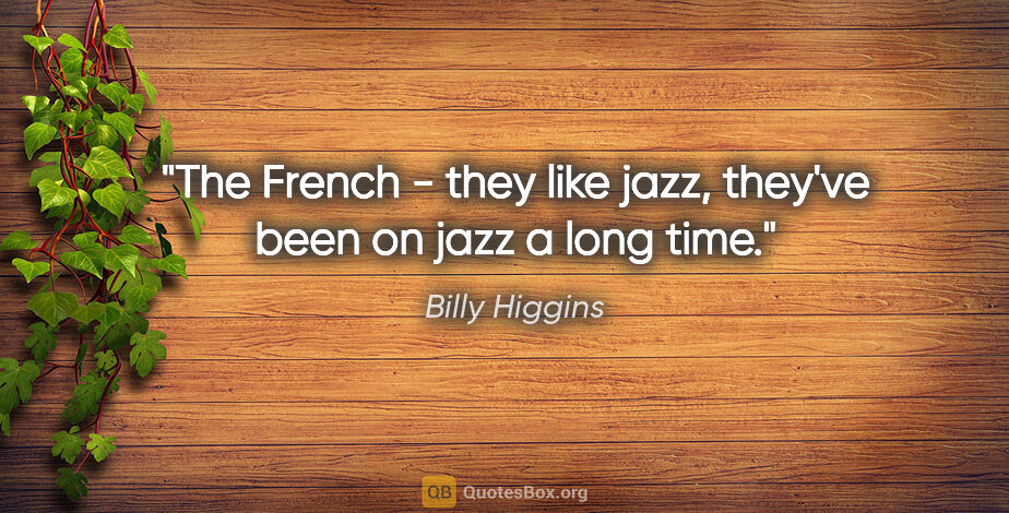 Billy Higgins quote: "The French - they like jazz, they've been on jazz a long time."