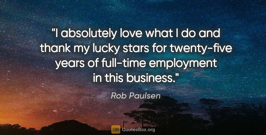 Rob Paulsen quote: "I absolutely love what I do and thank my lucky stars for..."