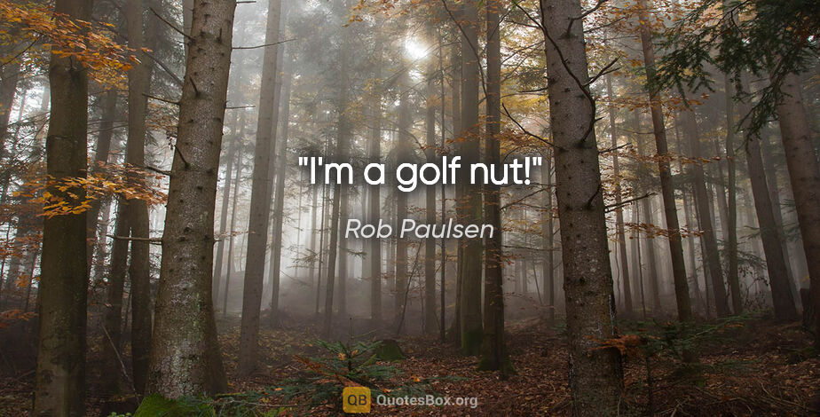 Rob Paulsen quote: "I'm a golf nut!"