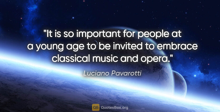 Luciano Pavarotti quote: "It is so important for people at a young age to be invited to..."
