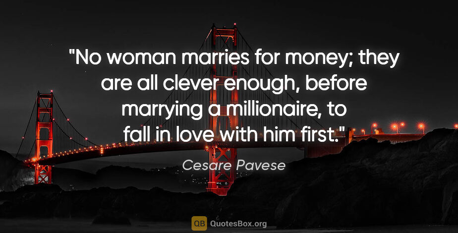 Cesare Pavese quote: "No woman marries for money; they are all clever enough, before..."