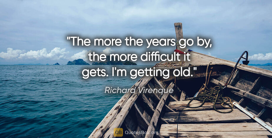 Richard Virenque quote: "The more the years go by, the more difficult it gets. I'm..."