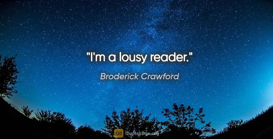 Broderick Crawford quote: "I'm a lousy reader."