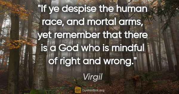 Virgil quote: "If ye despise the human race, and mortal arms, yet remember..."