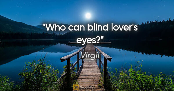 Virgil quote: "Who can blind lover's eyes?"