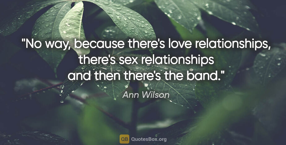 Ann Wilson quote: "No way, because there's love relationships, there's sex..."