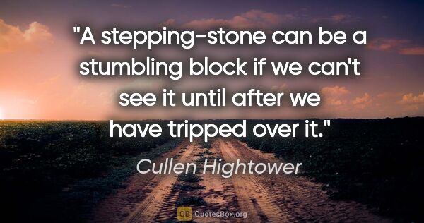 Cullen Hightower quote: "A stepping-stone can be a stumbling block if we can't see it..."