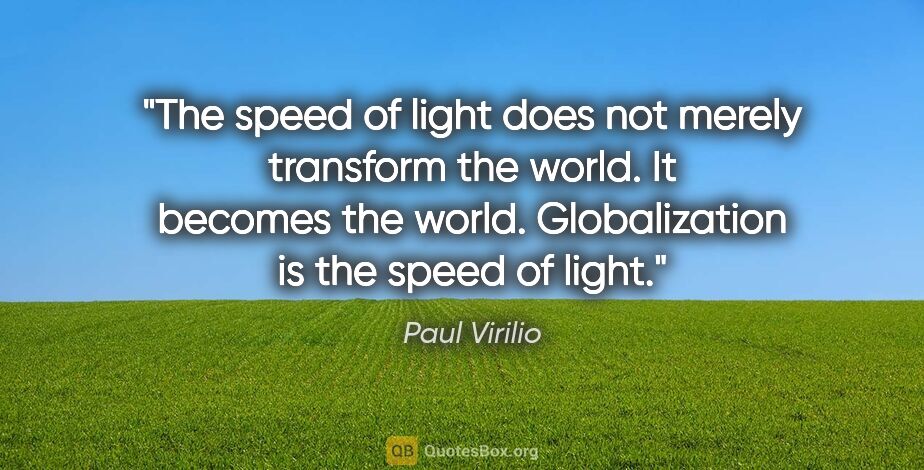 Paul Virilio quote: "The speed of light does not merely transform the world. It..."