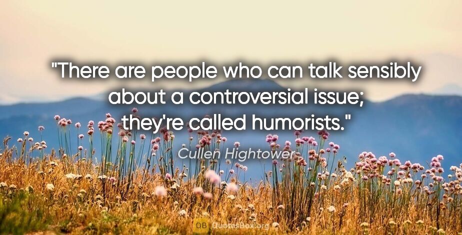 Cullen Hightower quote: "There are people who can talk sensibly about a controversial..."