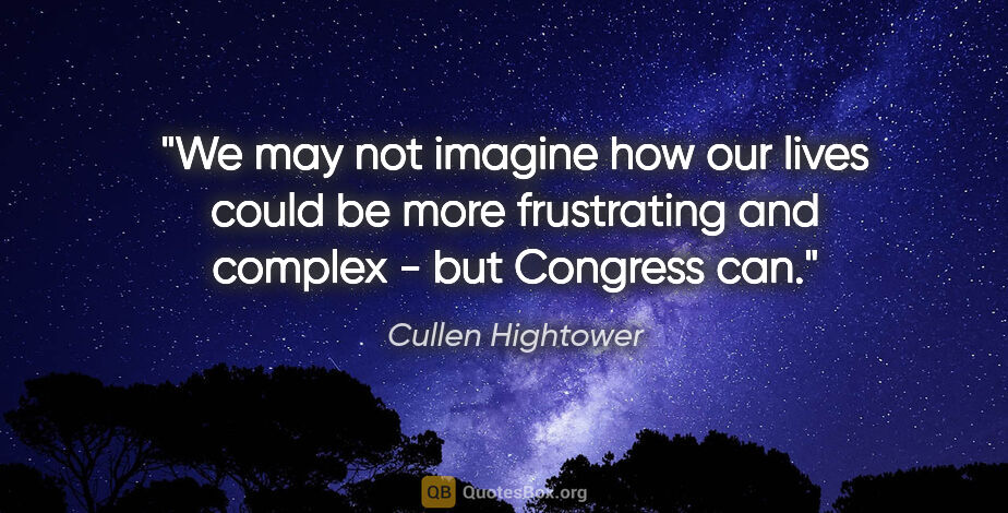 Cullen Hightower quote: "We may not imagine how our lives could be more frustrating and..."