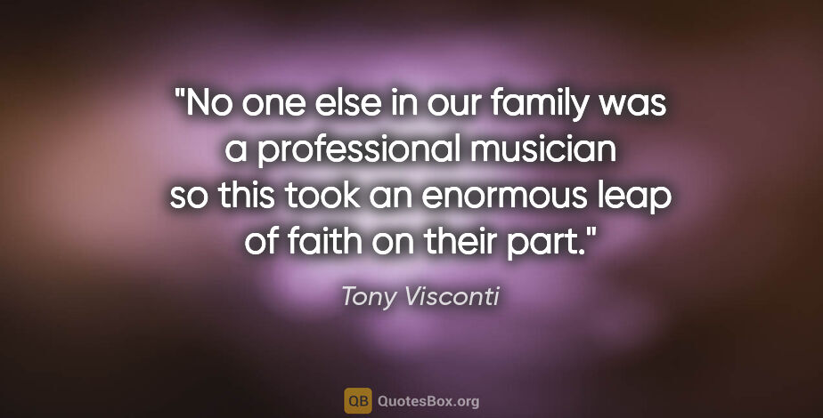 Tony Visconti quote: "No one else in our family was a professional musician so this..."