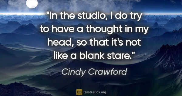 Cindy Crawford quote: "In the studio, I do try to have a thought in my head, so that..."