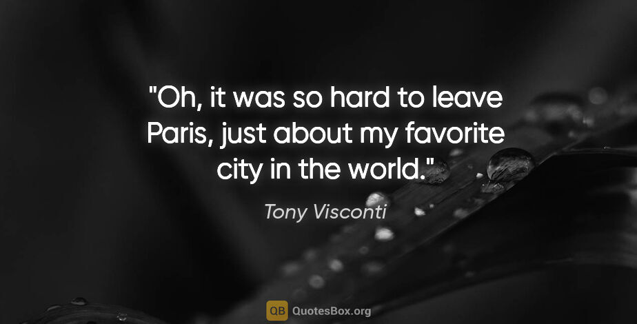 Tony Visconti quote: "Oh, it was so hard to leave Paris, just about my favorite city..."