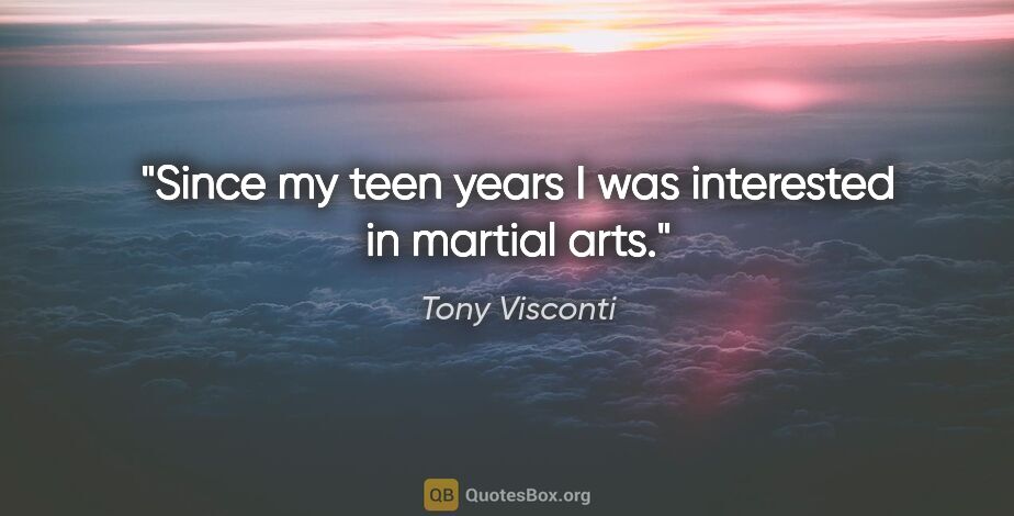 Tony Visconti quote: "Since my teen years I was interested in martial arts."