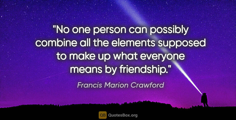 Francis Marion Crawford quote: "No one person can possibly combine all the elements supposed..."
