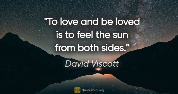 David Viscott quote: "To love and be loved is to feel the sun from both sides."