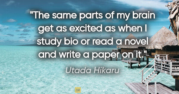 Utada Hikaru quote: "The same parts of my brain get as excited as when I study bio..."