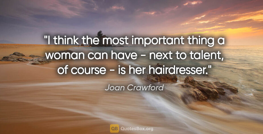 Joan Crawford quote: "I think the most important thing a woman can have - next to..."