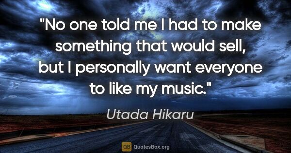 Utada Hikaru quote: "No one told me I had to make something that would sell, but I..."