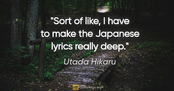 Utada Hikaru quote: "Sort of like, I have to make the Japanese lyrics really deep."