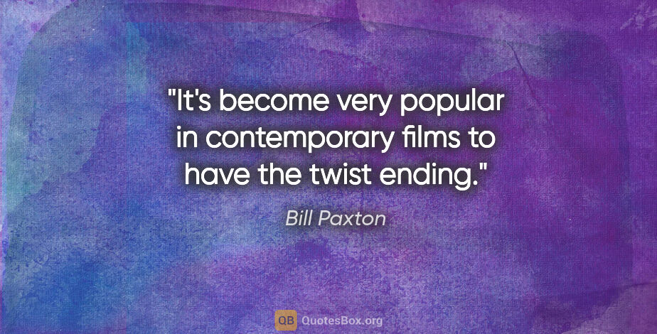 Bill Paxton quote: "It's become very popular in contemporary films to have the..."
