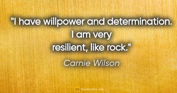 Carnie Wilson quote: "I have willpower and determination. I am very resilient, like..."