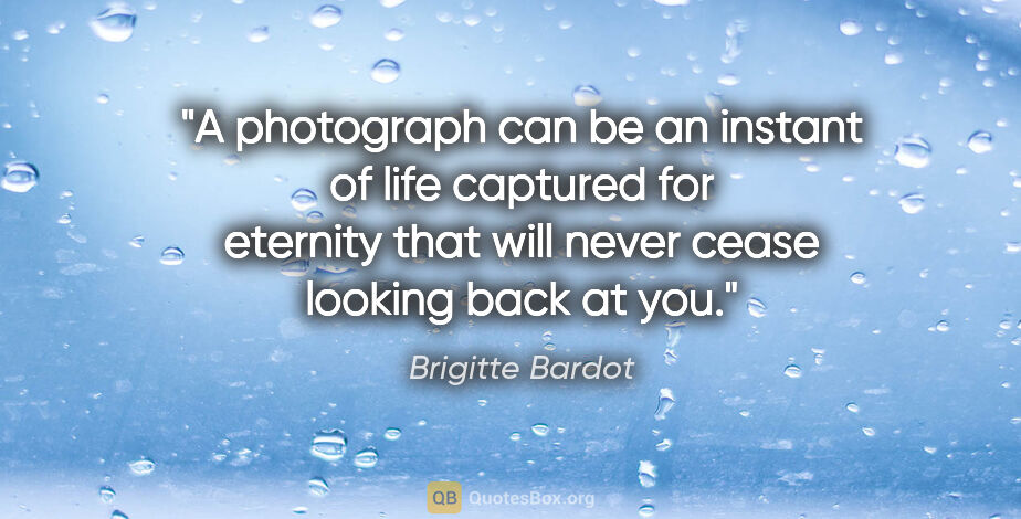 Brigitte Bardot quote: "A photograph can be an instant of life captured for eternity..."