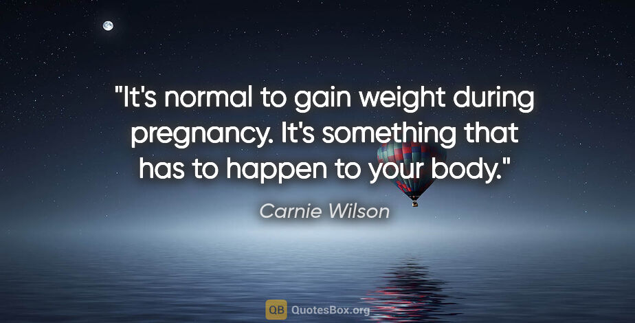 Carnie Wilson quote: "It's normal to gain weight during pregnancy. It's something..."