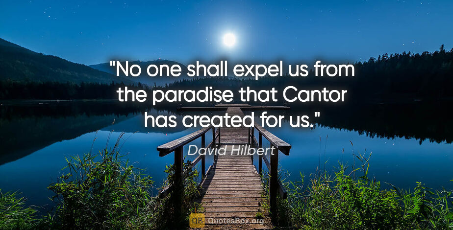 David Hilbert quote: "No one shall expel us from the paradise that Cantor has..."