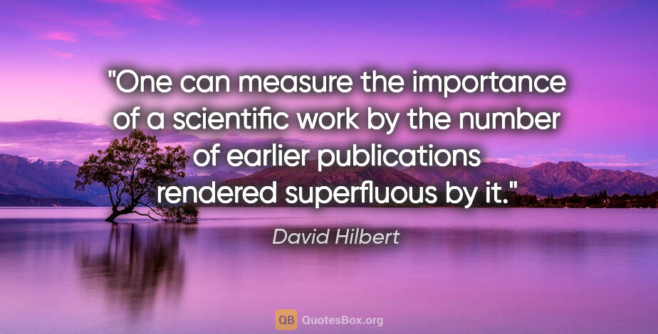 David Hilbert quote: "One can measure the importance of a scientific work by the..."