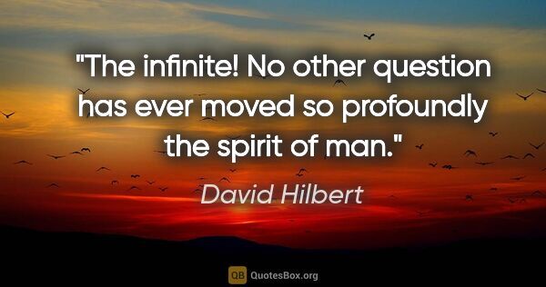 David Hilbert quote: "The infinite! No other question has ever moved so profoundly..."